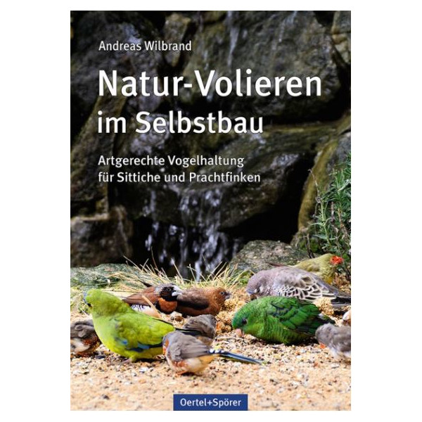Natur-Volieren im Selbstbau - Artgerechte Vogelhaltung für Sittiche und Prachtfinken
